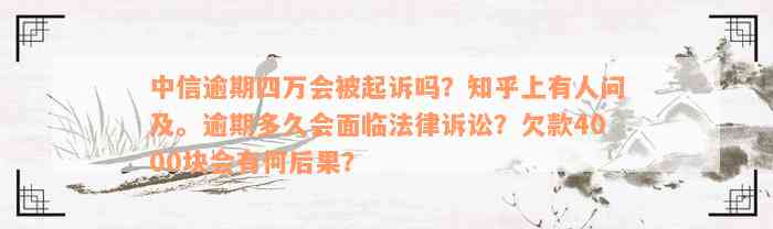 中信逾期四万会被起诉吗？知乎上有人问及。逾期多久会面临法律诉讼？欠款4000块会有何后果？