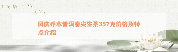 凤庆乔木普洱春尖生茶357克价格及特点介绍