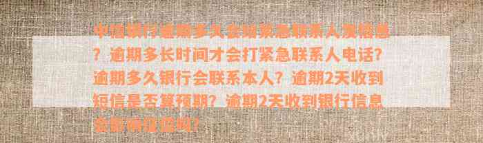 中信银行逾期多久会给紧急联系人发信息？逾期多长时间才会打紧急联系人电话？逾期多久银行会联系本人？逾期2天收到短信是否算预期？逾期2天收到银行信息会影响征信吗？