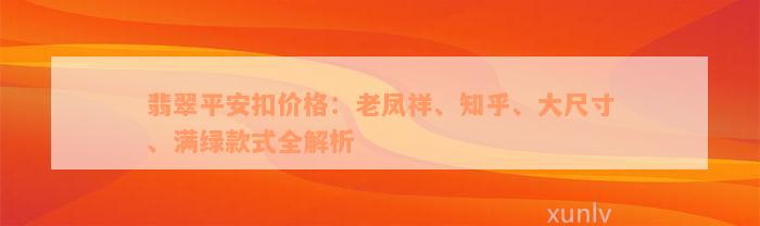 翡翠平安扣价格：老凤祥、知乎、大尺寸、满绿款式全解析