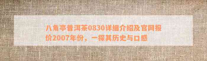 八角亭普洱茶0830详细介绍及官网报价2007年份，一探其历史与口感