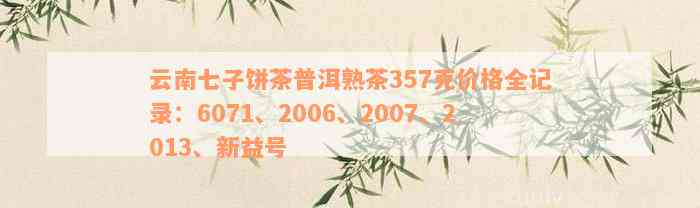 云南七子饼茶普洱熟茶357克价格全记录：6071、2006、2007、2013、新益号