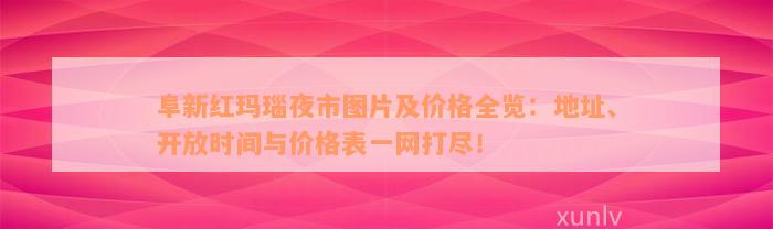 阜新红玛瑙夜市图片及价格全览：地址、开放时间与价格表一网打尽！