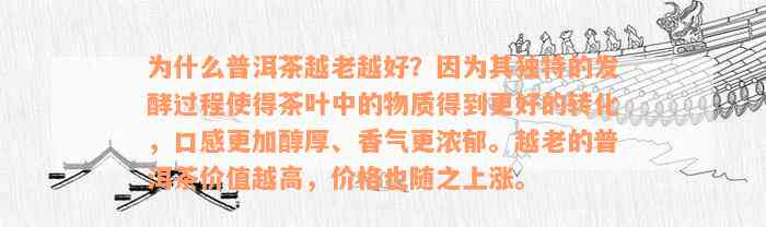 为什么普洱茶越老越好？因为其独特的发酵过程使得茶叶中的物质得到更好的转化，口感更加醇厚、香气更浓郁。越老的普洱茶价值越高，价格也随之上涨。