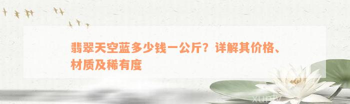 翡翠天空蓝多少钱一公斤？详解其价格、材质及稀有度