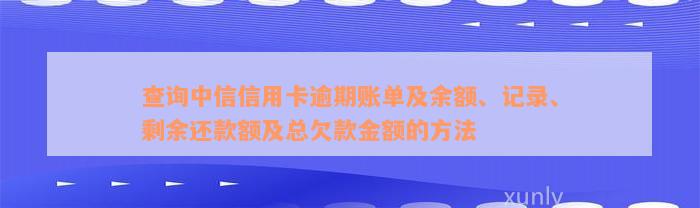 查询中信信用卡逾期账单及余额、记录、剩余还款额及总欠款金额的方法