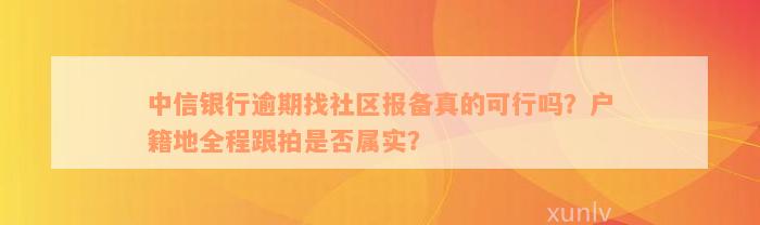 中信银行逾期找社区报备真的可行吗？户籍地全程跟拍是否属实？