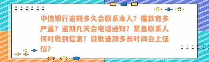 中信银行逾期多久会联系本人？催款有多严重？逾期几天会电话通知？紧急联系人何时收到信息？贷款逾期多长时间会上征信？