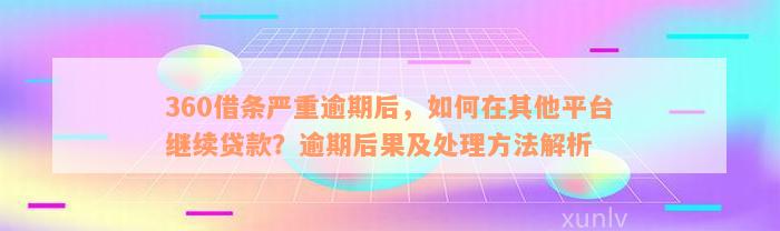 360借条严重逾期后，如何在其他平台继续贷款？逾期后果及处理方法解析