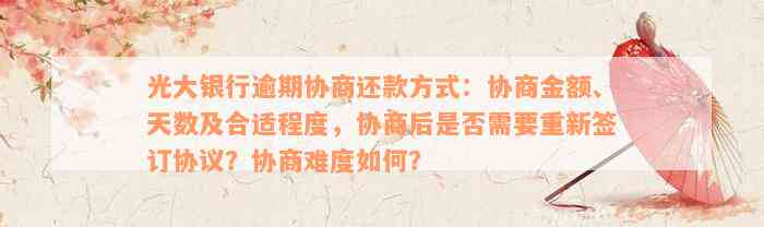 光大银行逾期协商还款方式：协商金额、天数及合适程度，协商后是否需要重新签订协议？协商难度如何？