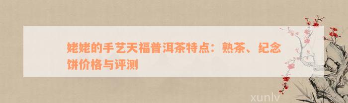 姥姥的手艺天福普洱茶特点：熟茶、纪念饼价格与评测