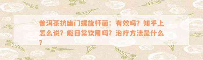 普洱茶抗幽门螺旋杆菌：有效吗？知乎上怎么说？能日常饮用吗？治疗方法是什么？