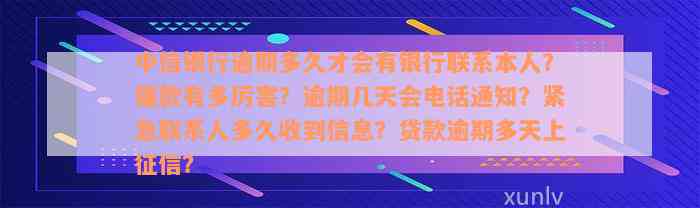 中信银行逾期多久才会有银行联系本人？催款有多厉害？逾期几天会电话通知？紧急联系人多久收到信息？贷款逾期多天上征信？