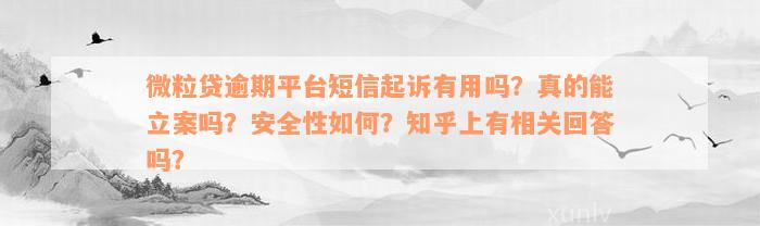 微粒贷逾期平台短信起诉有用吗？真的能立案吗？安全性如何？知乎上有相关回答吗？