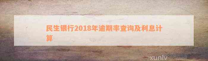 民生银行2018年逾期率查询及利息计算