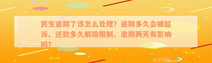 民生逾期了该怎么处理？逾期多久会被起诉、还款多久解除限制、逾期两天有影响吗？