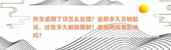 民生逾期了该怎么处理？逾期多久会被起诉、还款多久解除限制？逾期两天有影响吗？