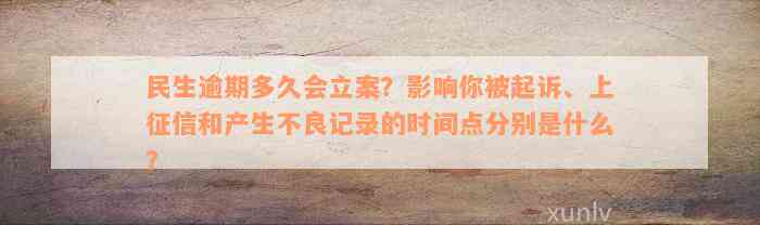 民生逾期多久会立案？影响你被起诉、上征信和产生不良记录的时间点分别是什么？