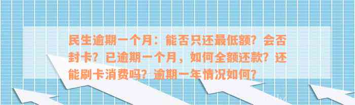 民生逾期一个月：能否只还最低额？会否封卡？已逾期一个月，如何全额还款？还能刷卡消费吗？逾期一年情况如何？