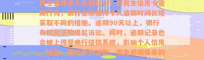 民生逾期多久会被起诉？对民生信用卡逾期行为，银行会根据持卡人逾期时间长短采取不同的措施。逾期90天以上，银行有权向法院提起诉讼。同时，逾期记录也会被上传至央行征信系统，影响个人信用。因此，建议尽快还款，避免逾期带来的不良后果。