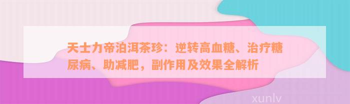 天士力帝泊洱茶珍：逆转高血糖、治疗糖尿病、助减肥，副作用及效果全解析