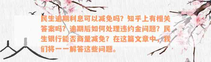 民生逾期利息可以减免吗？知乎上有相关答案吗？逾期后如何处理违约金问题？民生银行能否商量减免？在这篇文章中，我们将一一解答这些问题。