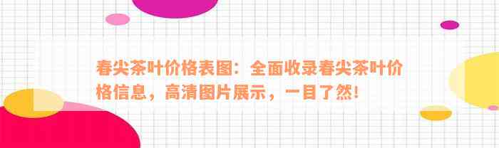 春尖茶叶价格表图：全面收录春尖茶叶价格信息，高清图片展示，一目了然！