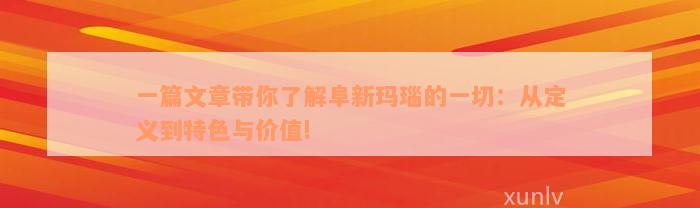 一篇文章带你了解阜新玛瑙的一切：从定义到特色与价值!