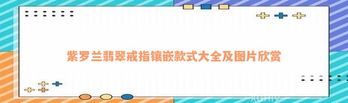 紫罗兰翡翠戒指镶嵌款式大全及图片欣赏