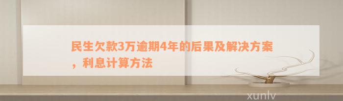 民生欠款3万逾期4年的后果及解决方案，利息计算方法