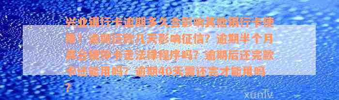 兴业银行卡逾期多久会影响其他银行卡使用？逾期还款几天影响征信？逾期半个月真会被停卡走法律程序吗？逾期后还完款卡还能用吗？逾期40天需还完才能用吗？