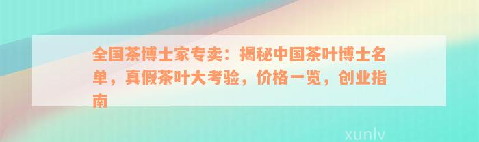 全国茶博士家专卖：揭秘中国茶叶博士名单，真假茶叶大考验，价格一览，创业指南