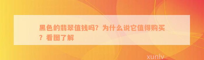 黑色的翡翠值钱吗？为什么说它值得购买？看图了解