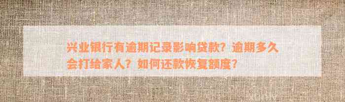 兴业银行有逾期记录影响贷款？逾期多久会打给家人？如何还款恢复额度？