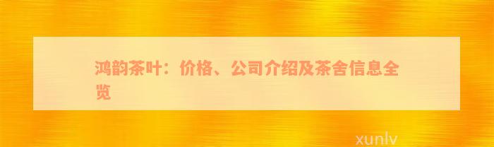 鸿韵茶叶：价格、公司介绍及茶舍信息全览