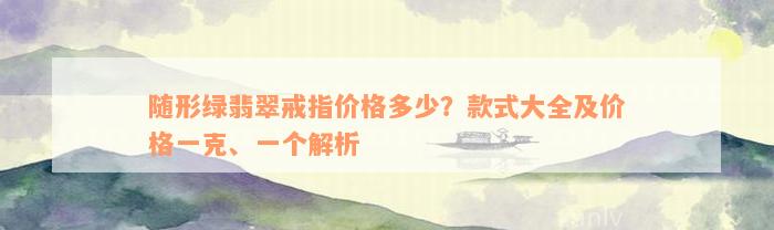 随形绿翡翠戒指价格多少？款式大全及价格一克、一个解析