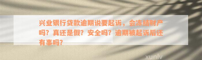 兴业银行贷款逾期说要起诉，会冻结财产吗？真还是假？安全吗？逾期被起诉后还有事吗？