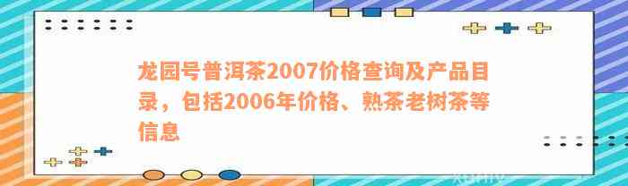 龙园号普洱茶2007价格查询及产品目录，包括2006年价格、熟茶老树茶等信息