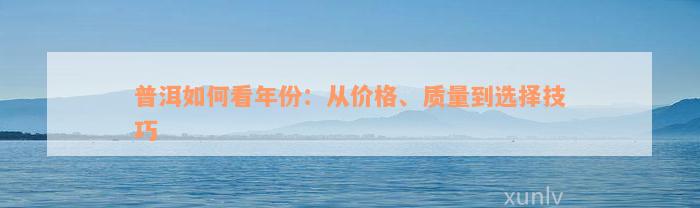 普洱如何看年份：从价格、质量到选择技巧