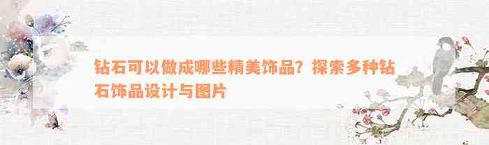 钻石可以做成哪些精美饰品？探索多种钻石饰品设计与图片