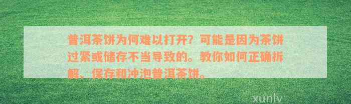 普洱茶饼为何难以打开？可能是因为茶饼过紧或储存不当导致的。教你如何正确拆解、保存和冲泡普洱茶饼。