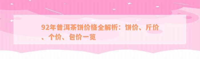 92年普洱茶饼价格全解析：饼价、斤价、个价、包价一览