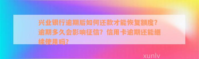 兴业银行逾期后如何还款才能恢复额度？逾期多久会影响征信？信用卡逾期还能继续使用吗？