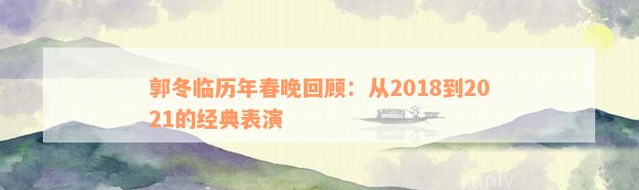 郭冬临历年春晚回顾：从2018到2021的经典表演