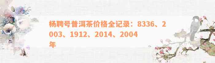 杨聘号普洱茶价格全记录：8336、2003、1912、2014、2004年