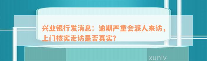 兴业银行发消息：逾期严重会派人来访，上门核实走访是否真实？