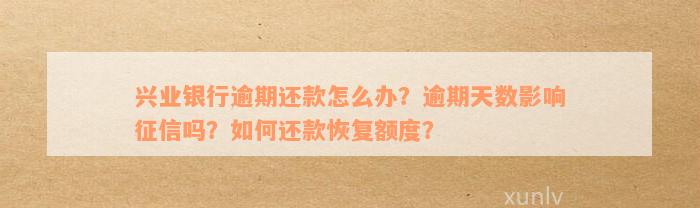 兴业银行逾期还款怎么办？逾期天数影响征信吗？如何还款恢复额度？