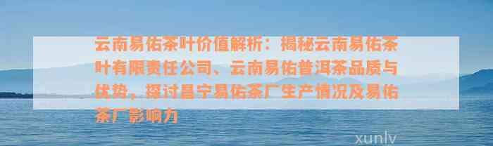 云南易佑茶叶价值解析：揭秘云南易佑茶叶有限责任公司、云南易佑普洱茶品质与优势，探讨昌宁易佑茶厂生产情况及易佑茶厂影响力