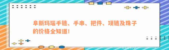 阜新玛瑙手链、手串、把件、项链及珠子的价格全知道！