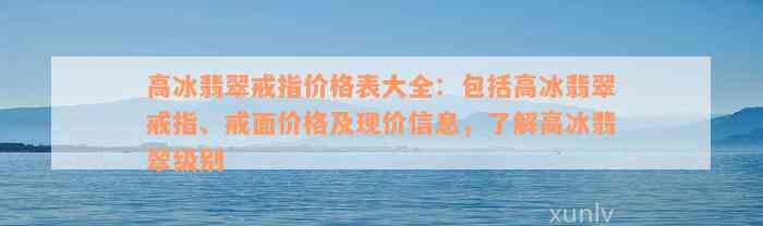 高冰翡翠戒指价格表大全：包括高冰翡翠戒指、戒面价格及现价信息，了解高冰翡翠级别